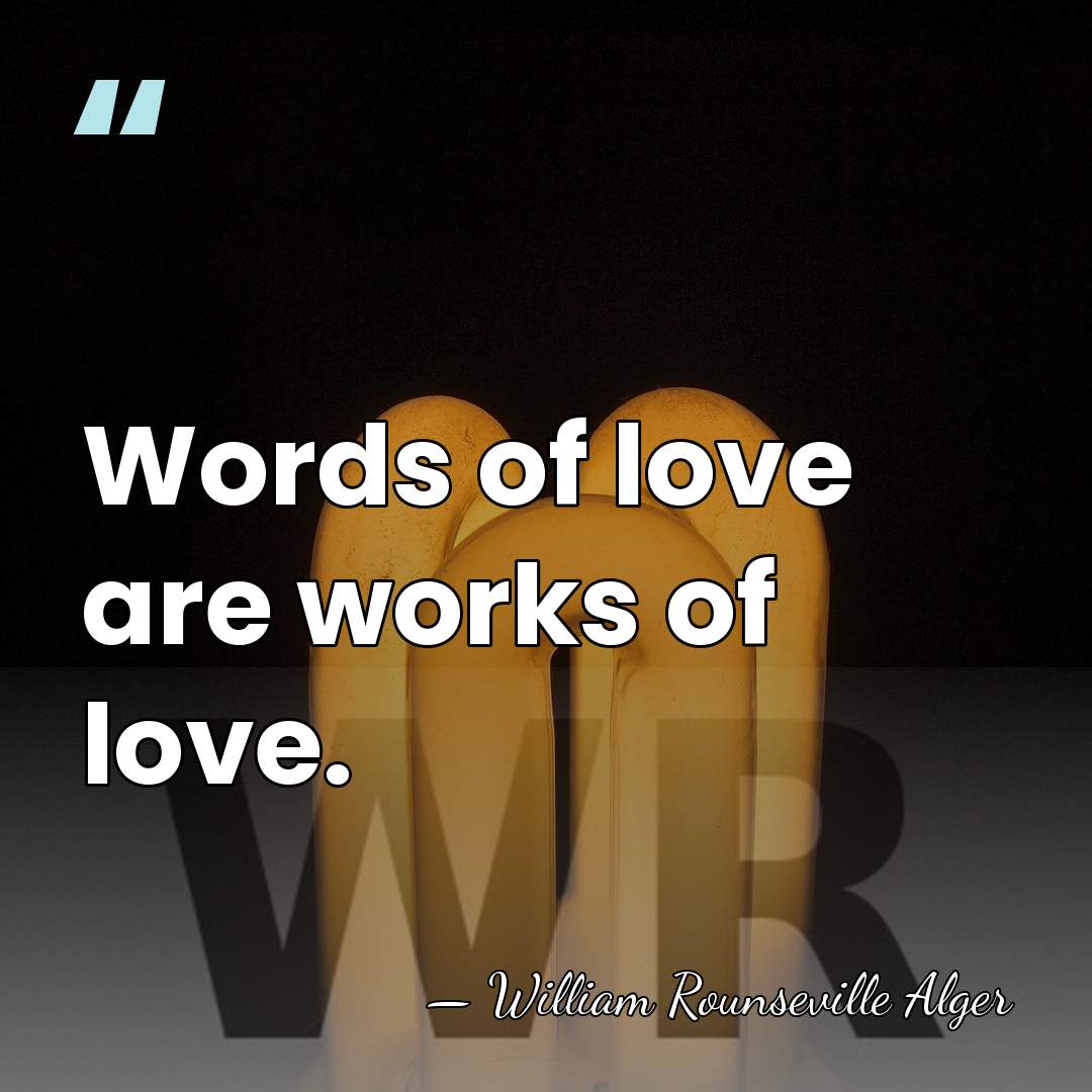 Words of love are works of love. - William Rounseville Alger