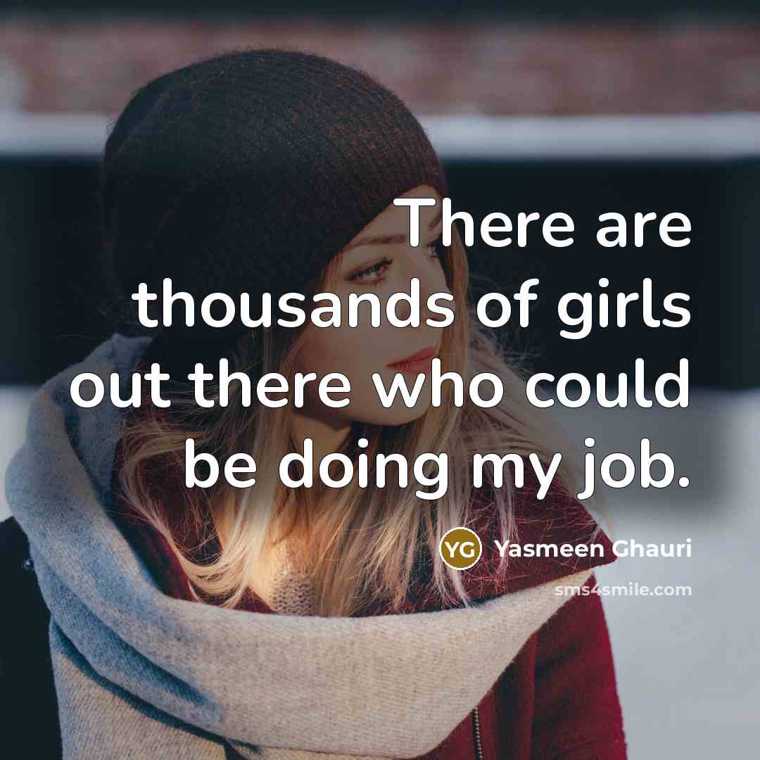 “There are thousands of girls out there who could be doing my job.” quote by Yasmeen Ghauri