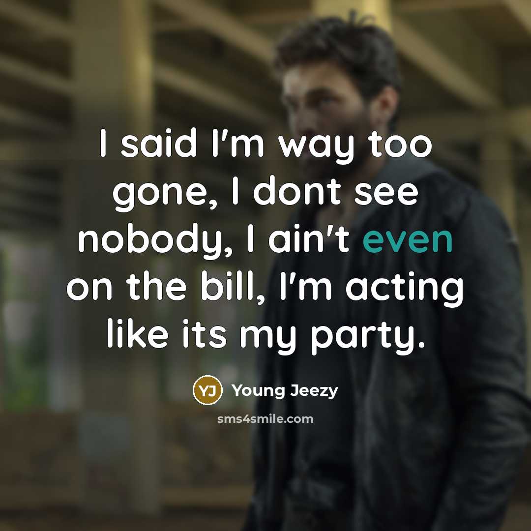 “I said I'm way too gone, I dont see nobody,…” quote by Young Jeezy