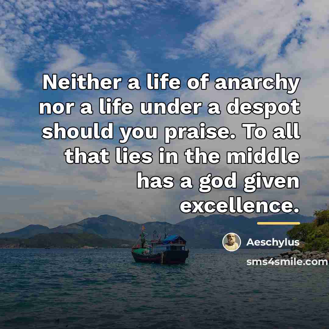 “Neither a life of anarchy nor a life under a…” quote by Aeschylus