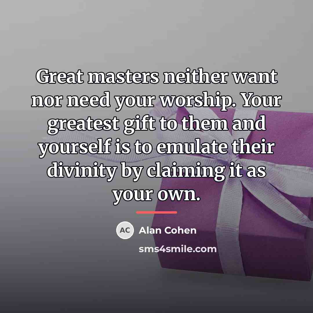 “Great masters neither want nor need your worship. Your greatest…” quote by Alan Cohen