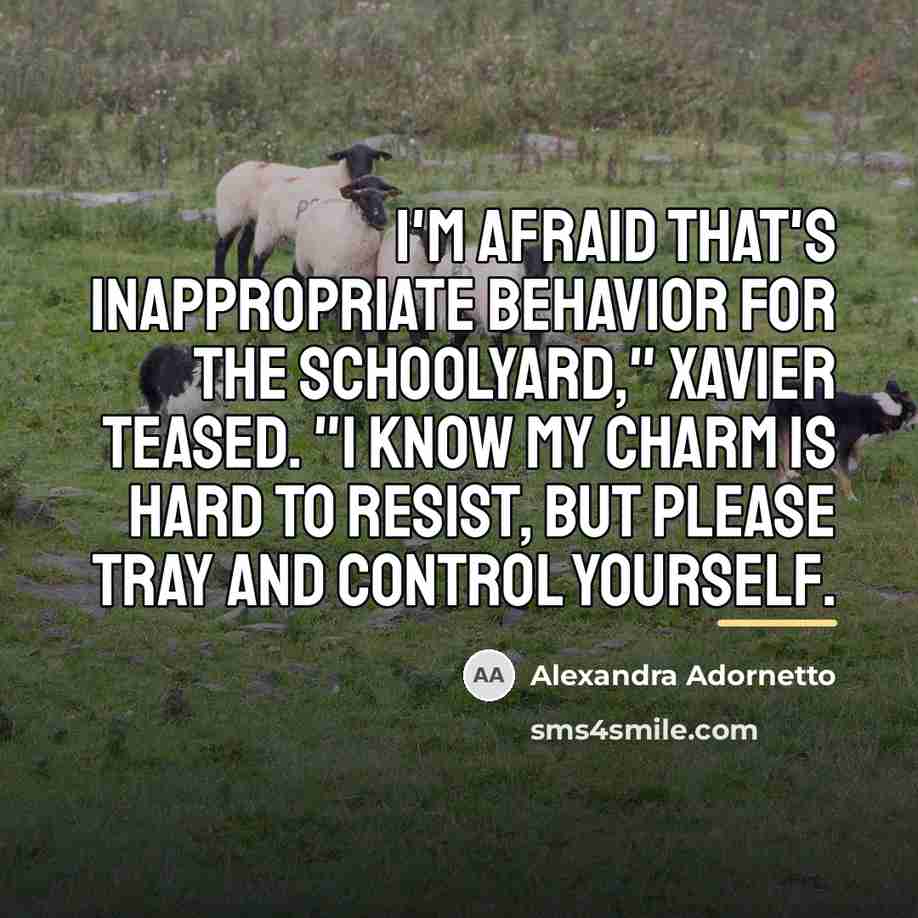 “I'm afraid that's inappropriate behavior for the schoolyard," Xavier teased.…” quote by Alexandra Adornetto