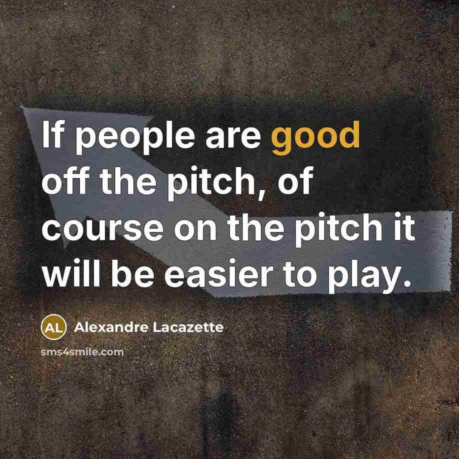 “If people are good off the pitch, of course on…” quote by Alexandre Lacazette