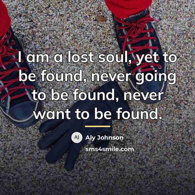 “I am a lost soul, yet to be found, never…” quote by Aly Johnson