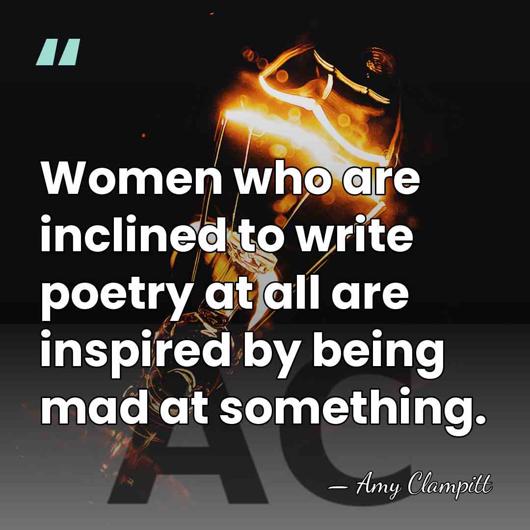 Women who are inclined to write poetry at all are inspired by&hellip; - Amy Clampitt