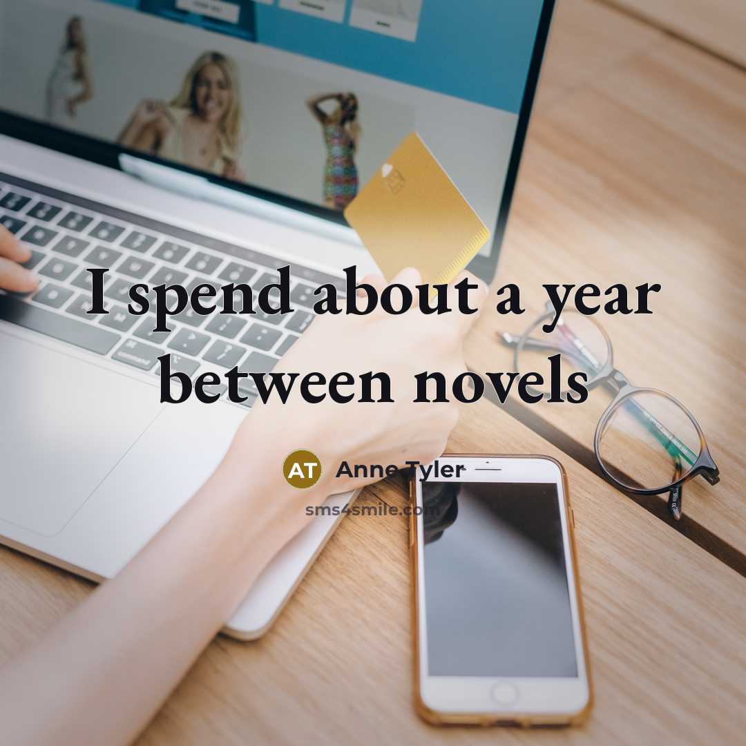 “I spend about a year between novels…” quote by Anne Tyler