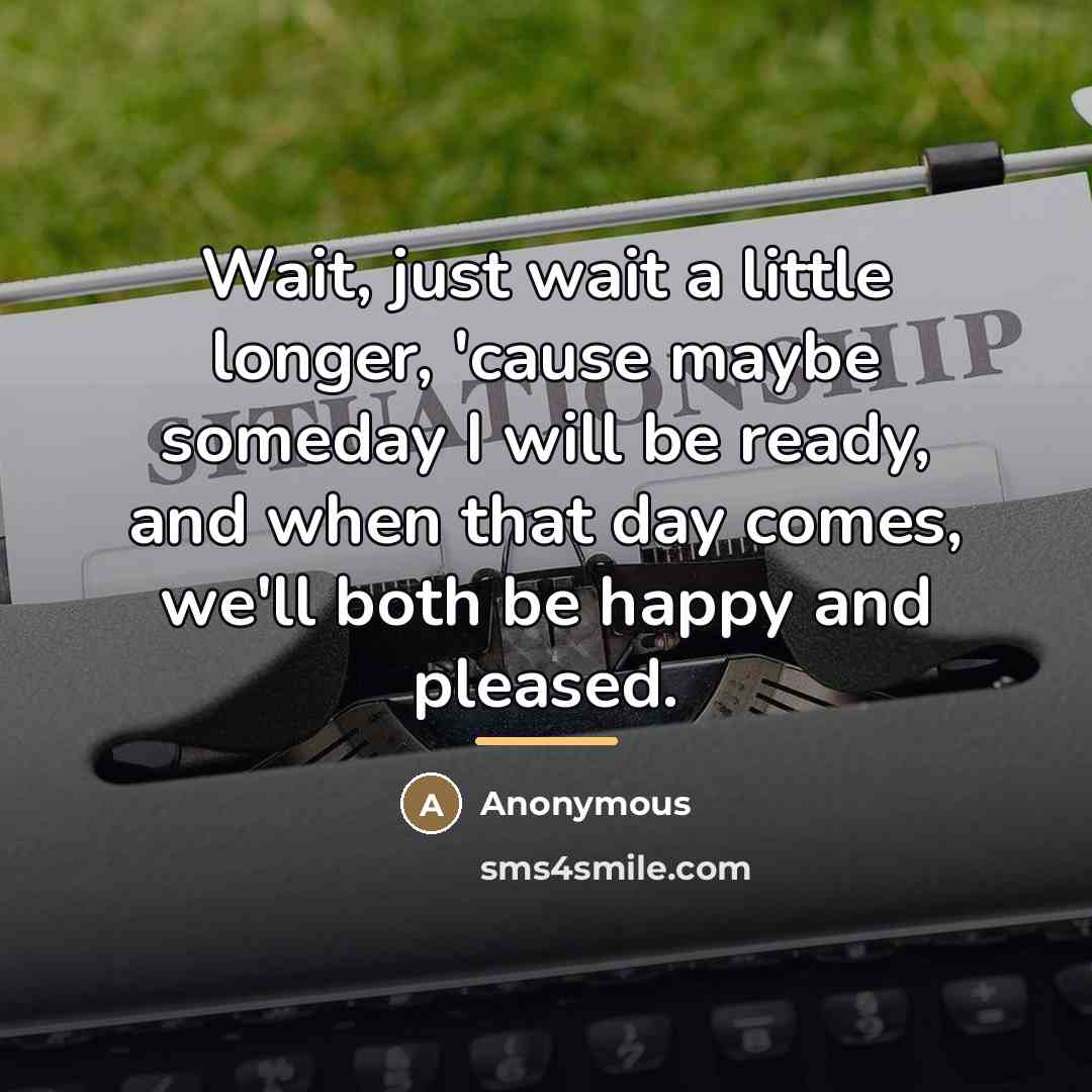 “Wait, just wait a little longer, 'cause maybe someday I…” quote by Anonymous