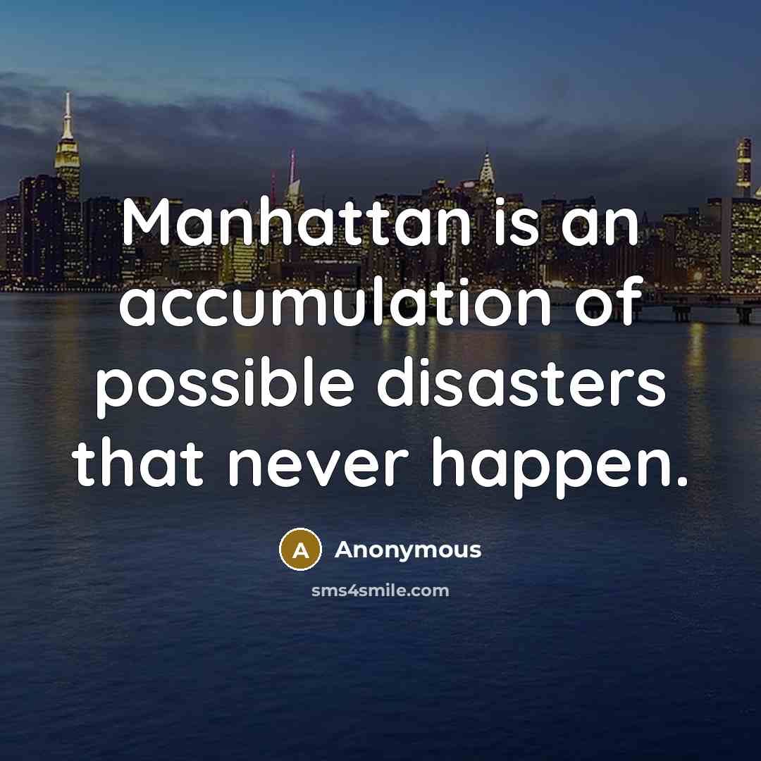 “Manhattan is an accumulation of possible disasters that never happen.…” quote by Anonymous