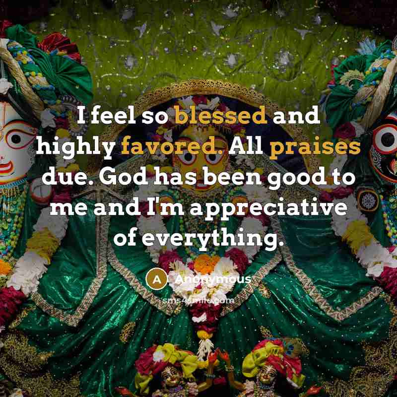 “I feel so blessed and highly favored. All praises due. God has been good to me and I'm appreciative of everything.” quote by Anonymous