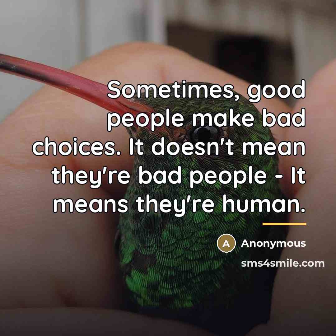 “Sometimes, good people make bad choices. It doesn't mean they're…” quote by Anonymous