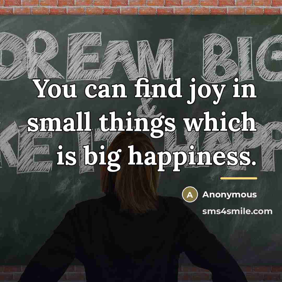 “You can find joy in small things which is big…” quote by Anonymous