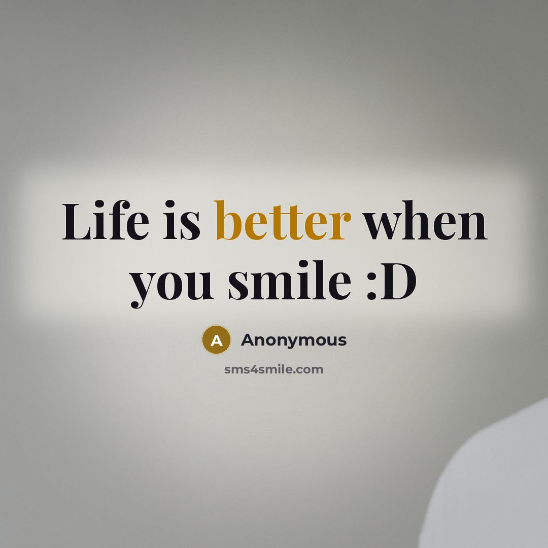 “Life is better when you smile :D” quote by Anonymous