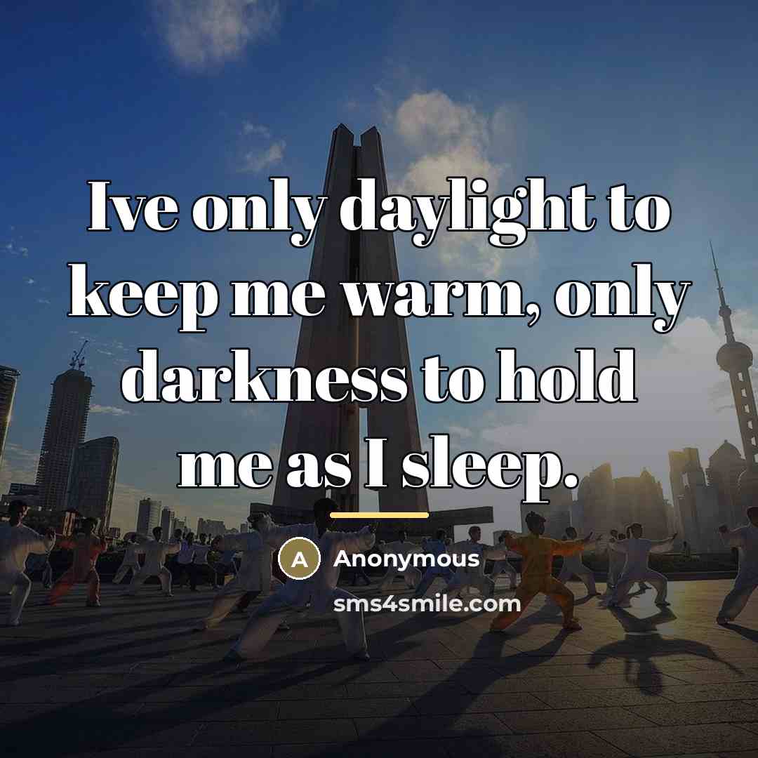“Ive only daylight to keep me warm, only darkness to…” quote by Anonymous
