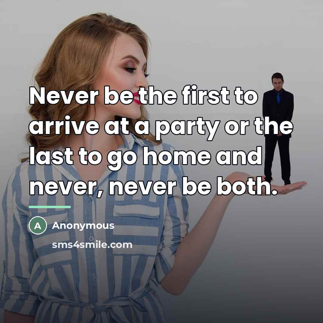 “Never be the first to arrive at a party or…” quote by Anonymous