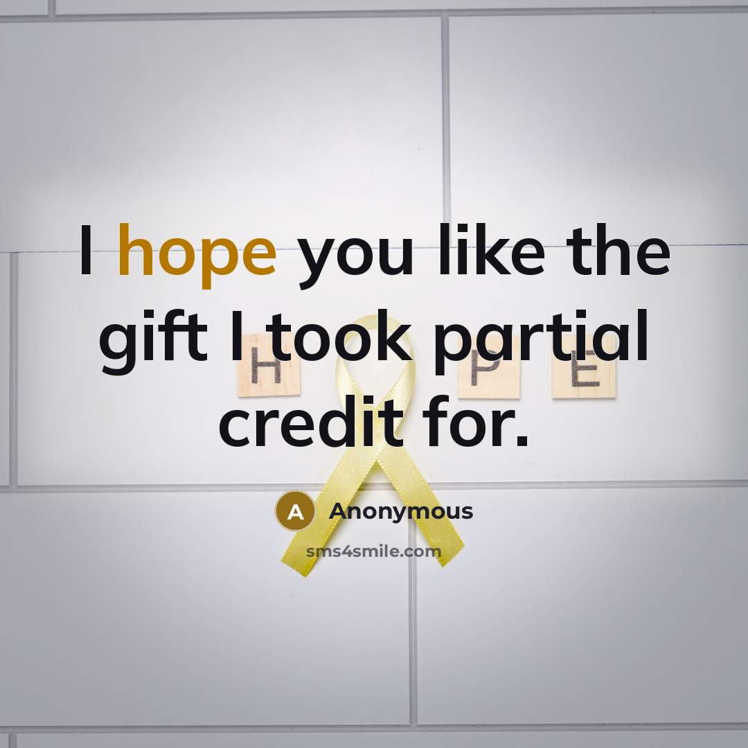 “I hope you like the gift I took partial credit…” quote by Anonymous