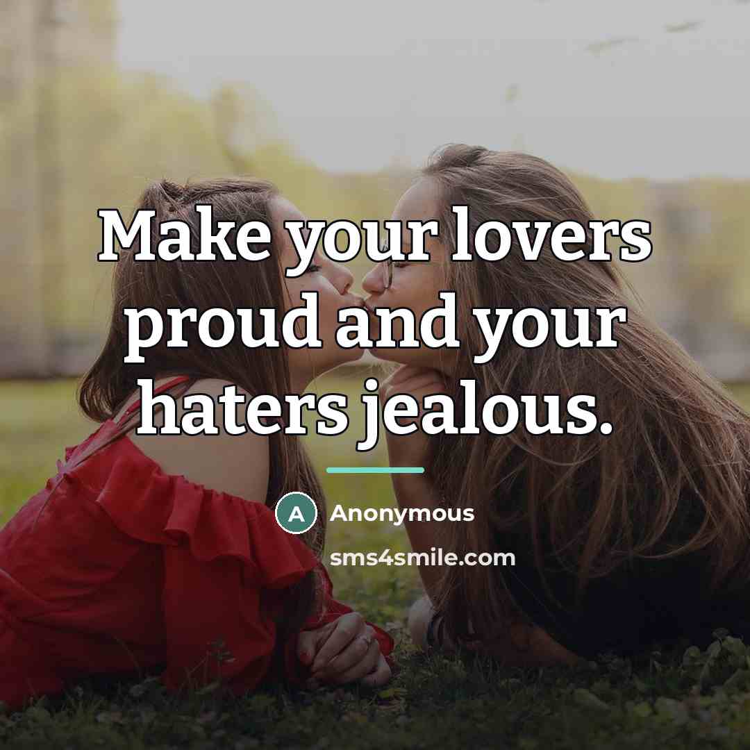 “Make your lovers proud and your haters jealous.…” quote by Anonymous
