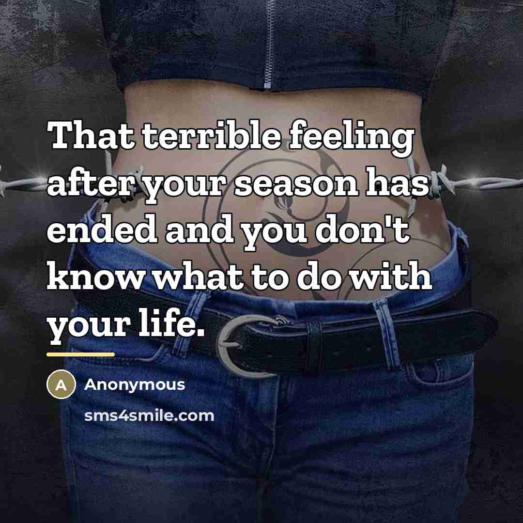 “That terrible feeling after your season has ended and you…” quote by Anonymous