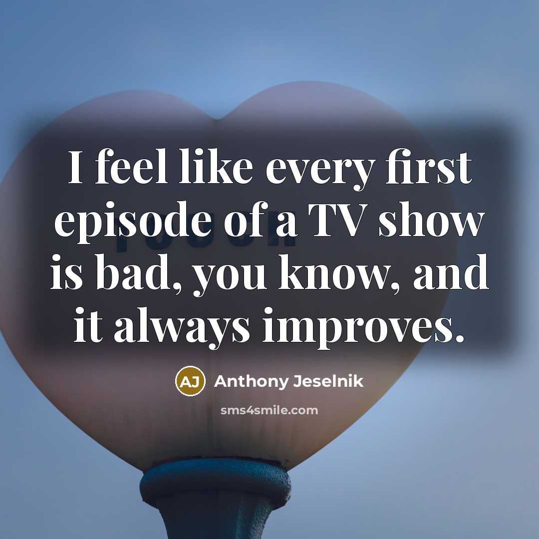 “I feel like every first episode of a TV show…” quote by Anthony Jeselnik