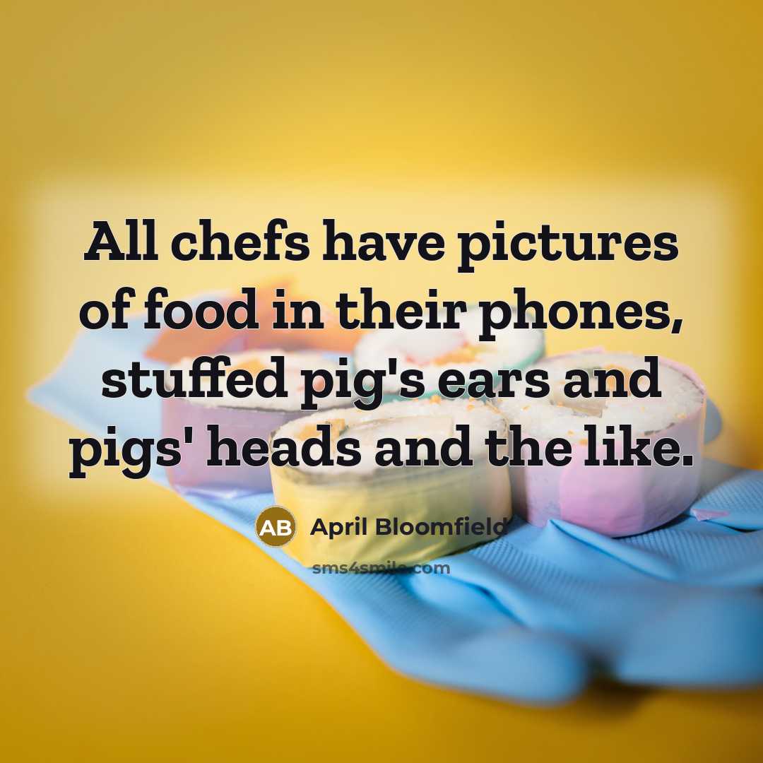 “All chefs have pictures of food in their phones, stuffed…” quote by April Bloomfield
