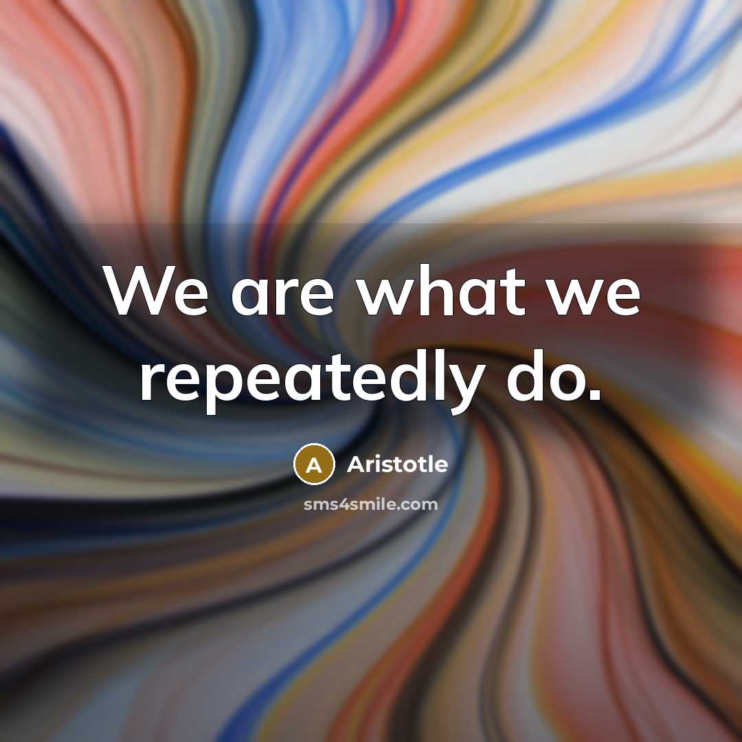 “We are what we repeatedly do.…” quote by Aristotle