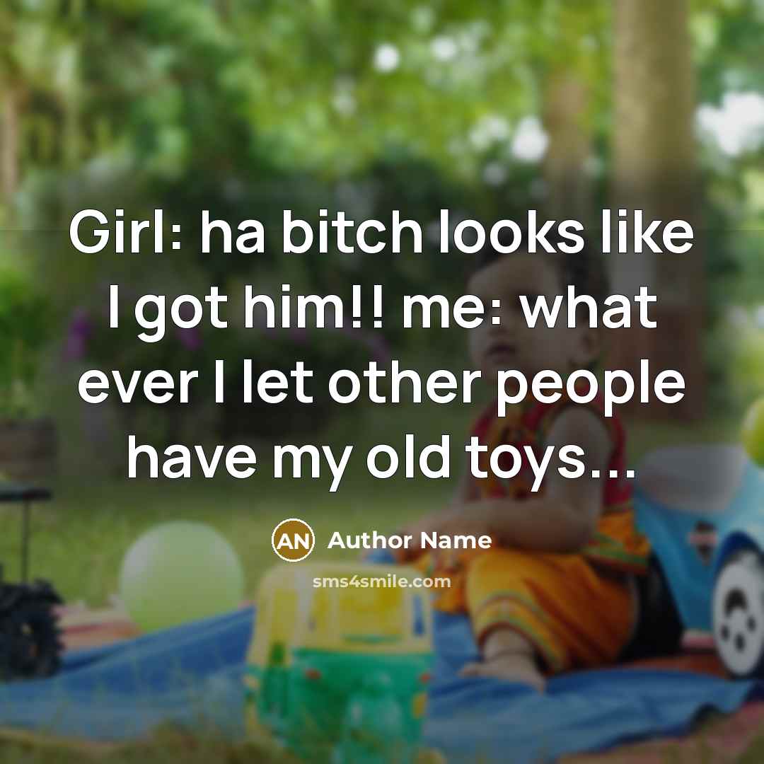 “Girl: ha bitch looks like I got him!! me: what…” quote by Author Name