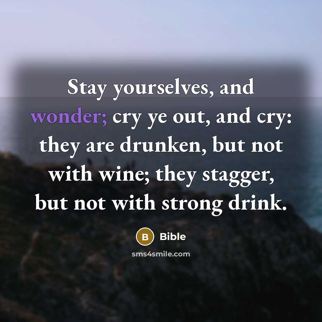 “Stay yourselves, and wonder; cry ye out, and cry: they…” quote by Bible
