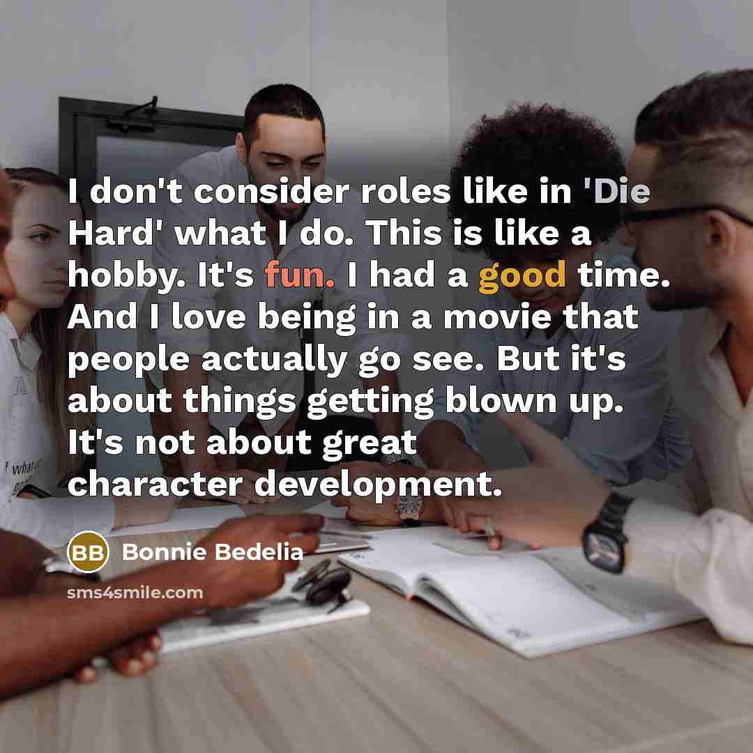 “I don't consider roles like in 'Die Hard' what I…” quote by Bonnie Bedelia