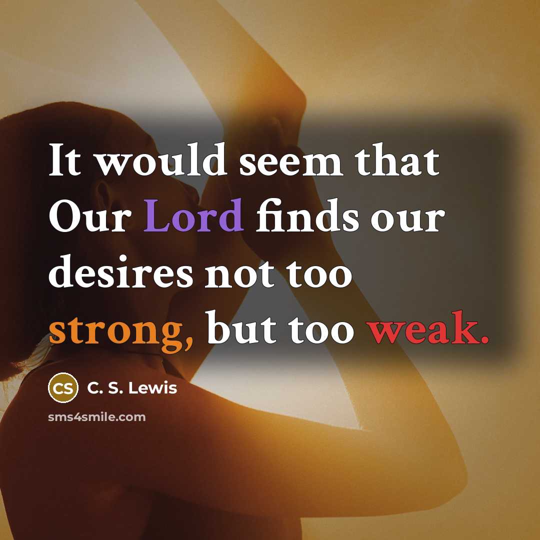 “It would seem that Our Lord finds our desires not…” quote by C. S. Lewis