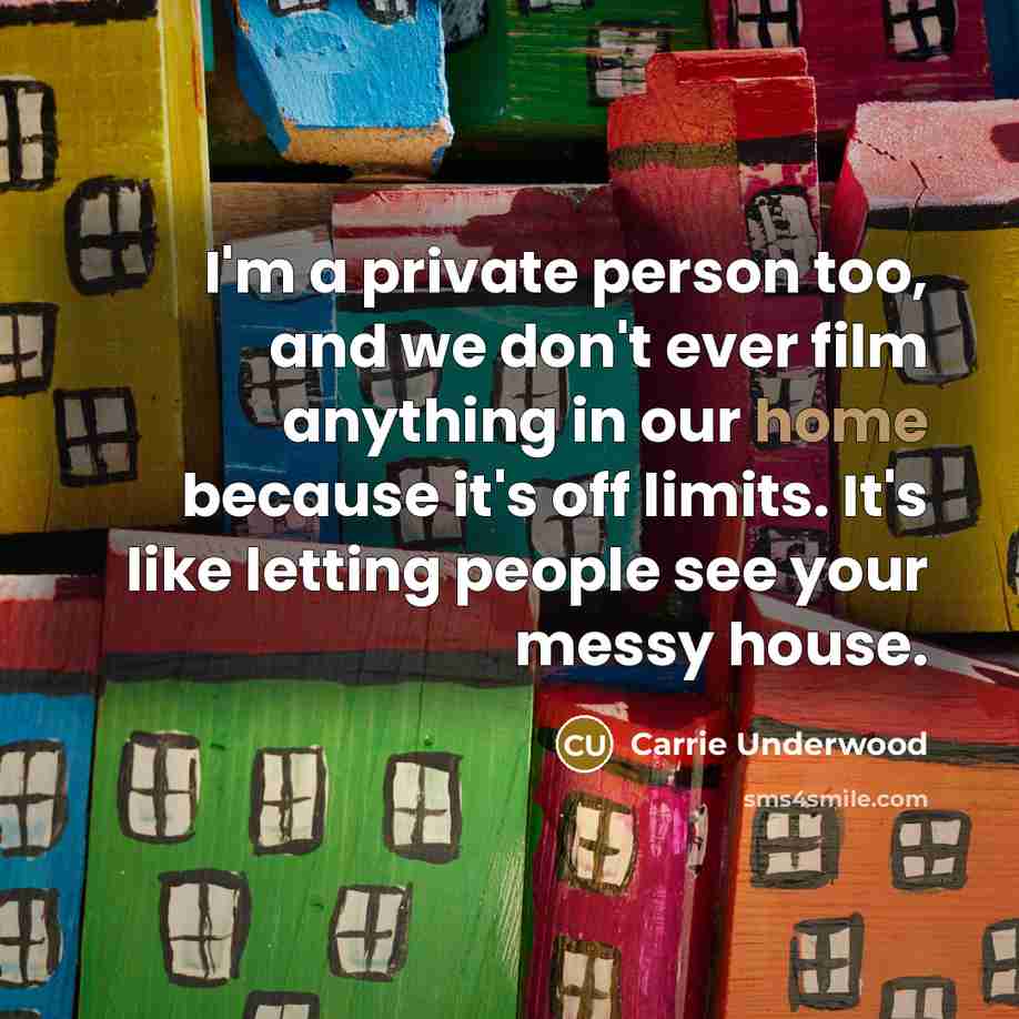 “I'm a private person too, and we don't ever film…” quote by Carrie Underwood