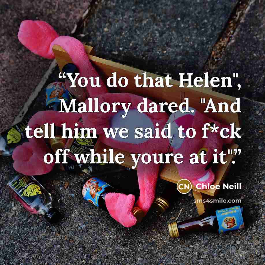 “You do that Helen", Mallory dared. "And tell him we said to f*ck off while youre at it".” quote by Chloe Neill