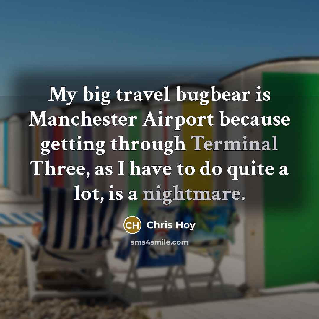 “My big travel bugbear is Manchester Airport because getting through…” quote by Chris Hoy