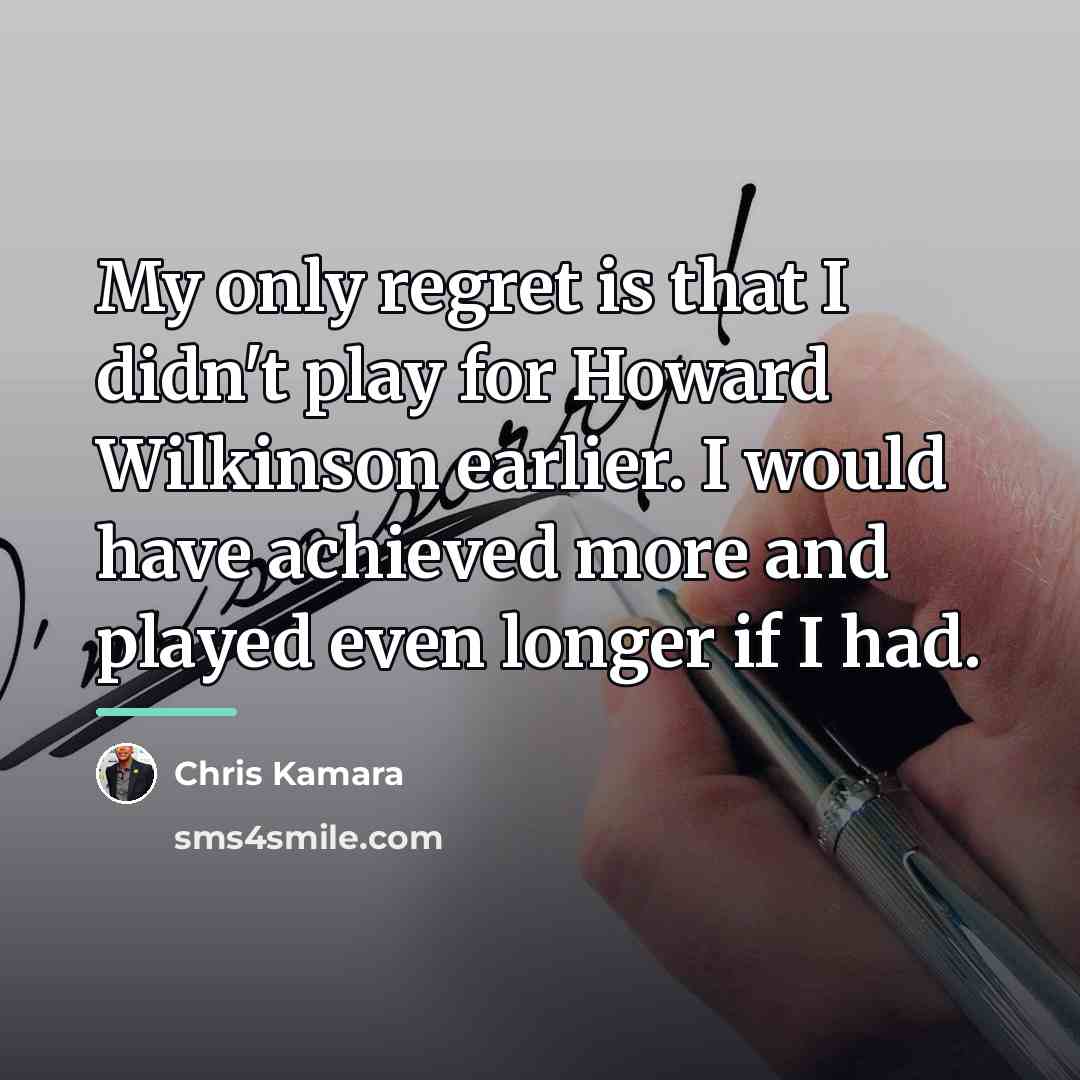“My only regret is that I didn't play for Howard…” quote by Chris Kamara