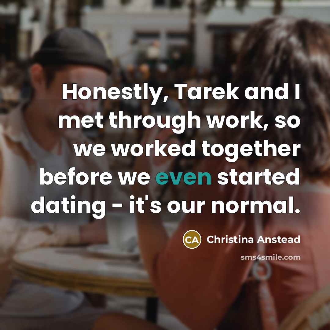 “Honestly, Tarek and I met through work, so we worked…” quote by Christina Anstead