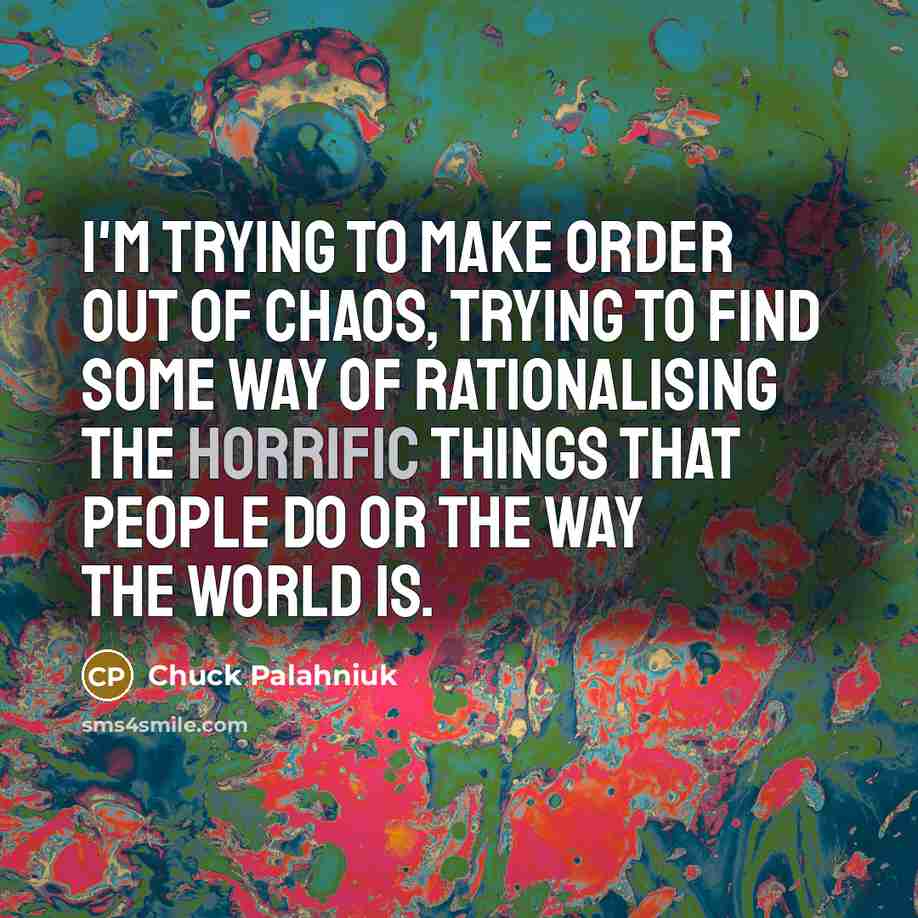 “I'm trying to make order out of chaos, trying to…” quote by Chuck Palahniuk