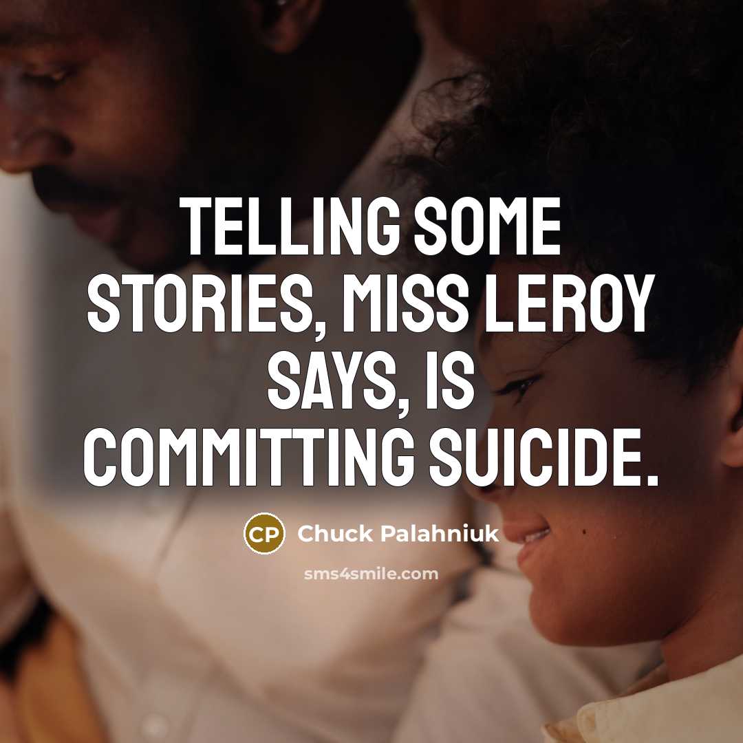 “Telling some stories, Miss Leroy says, is committing suicide.…” quote by Chuck Palahniuk