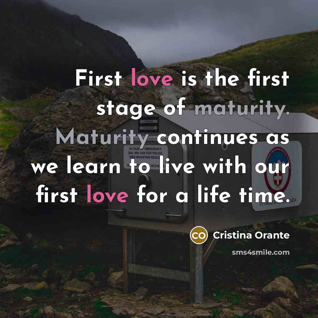 “First love is the first stage of maturity. Maturity continues…” quote by Cristina Orante