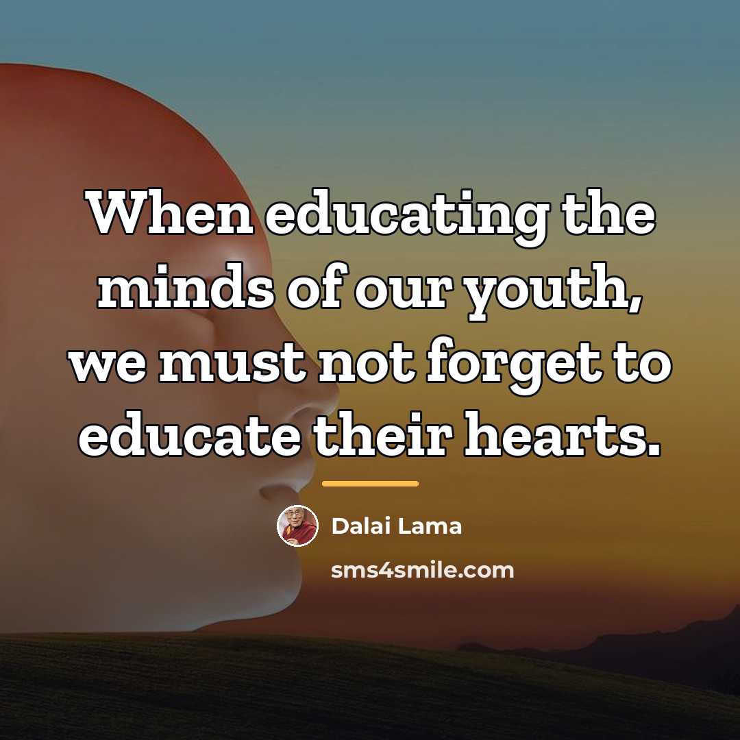 “When educating the minds of our youth, we must not…” quote by Dalai Lama