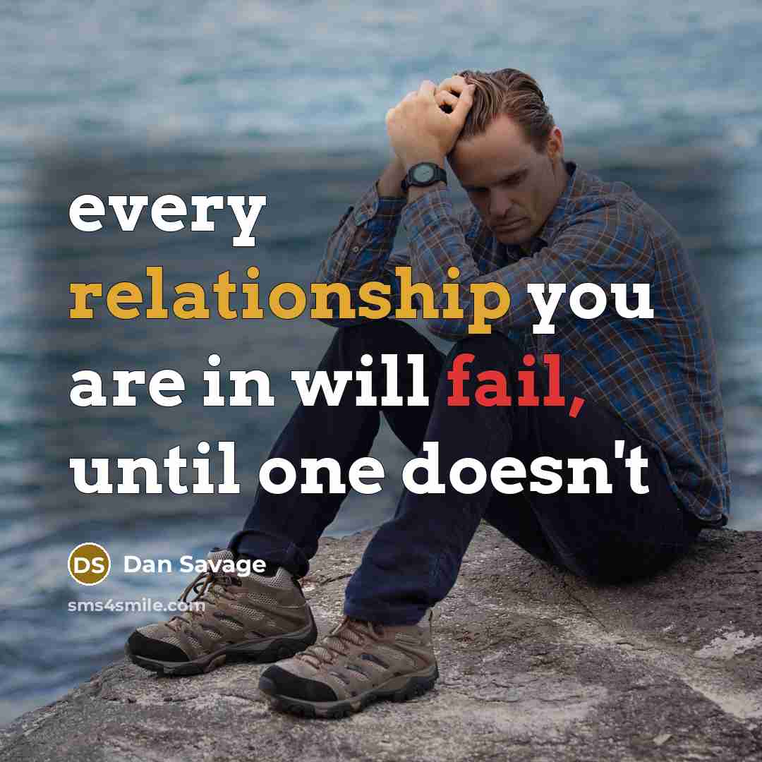“every relationship you are in will fail, until one doesn't” quote by Dan Savage