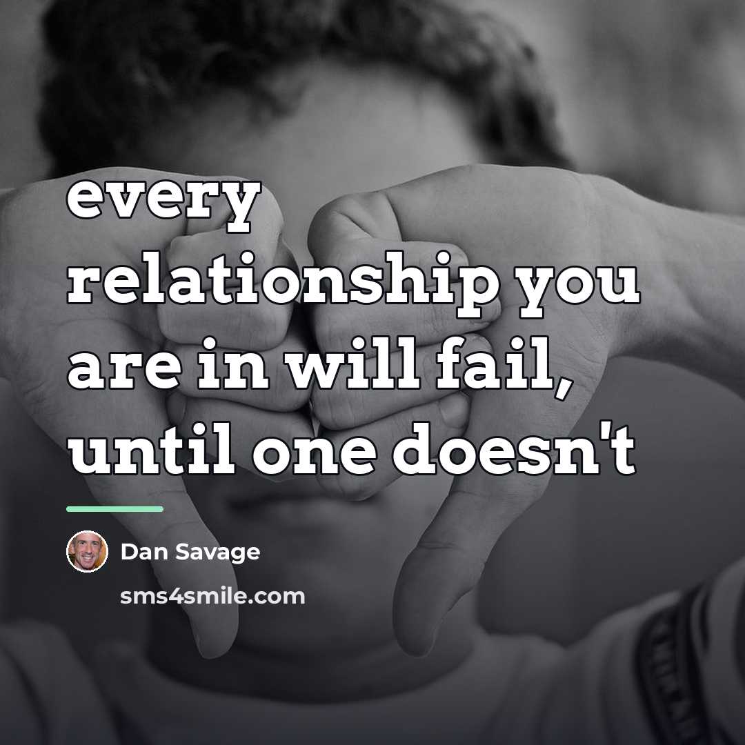 “every relationship you are in will fail, until one doesn't…” quote by Dan Savage