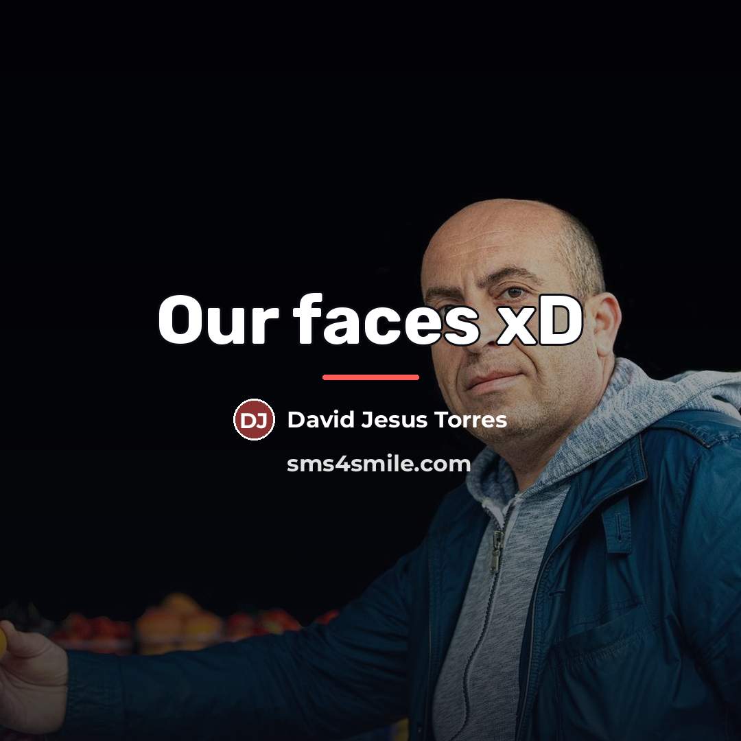 “Our faces xD…” quote by David Jesus Torres