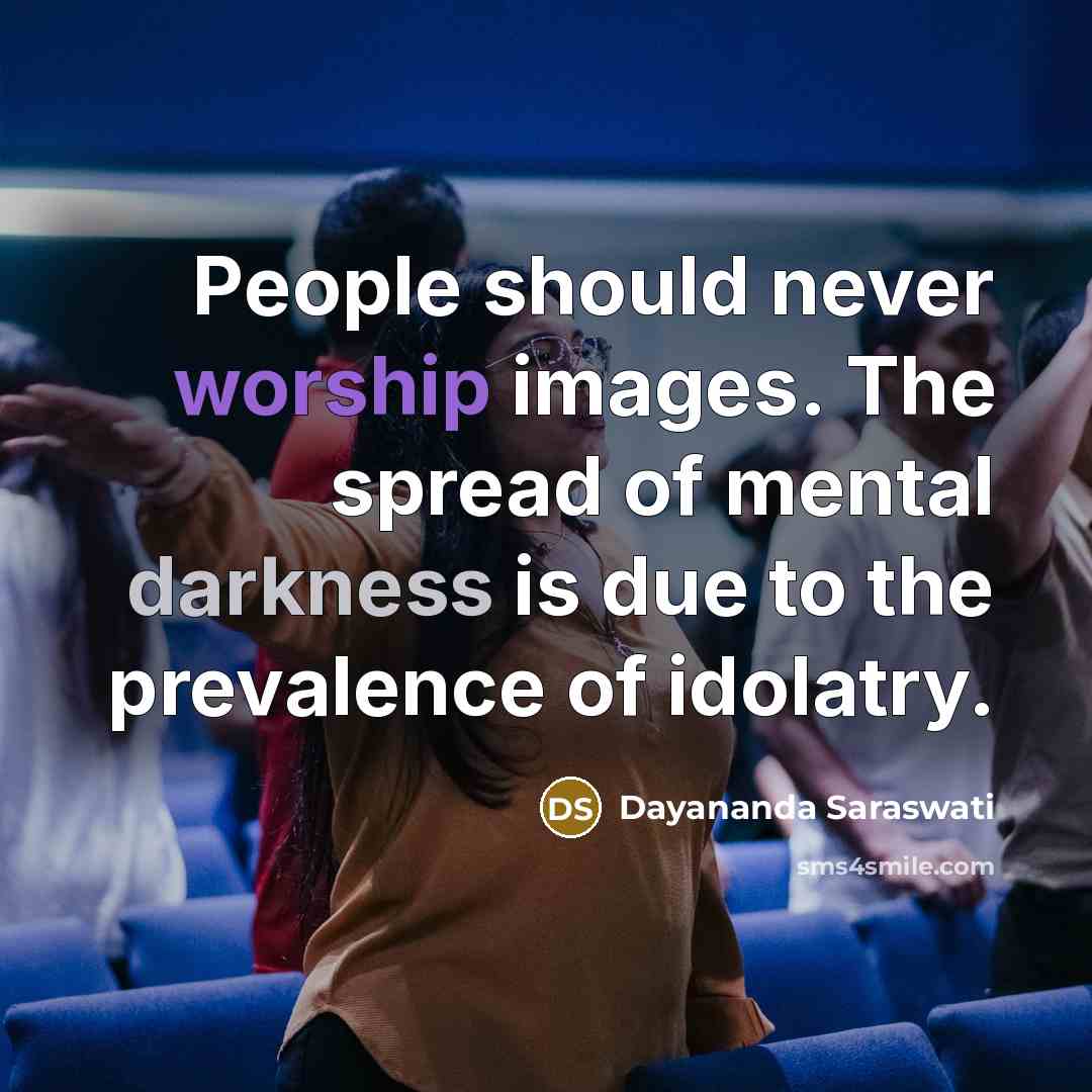 “People should never worship images. The spread of mental darkness…” quote by Dayananda Saraswati