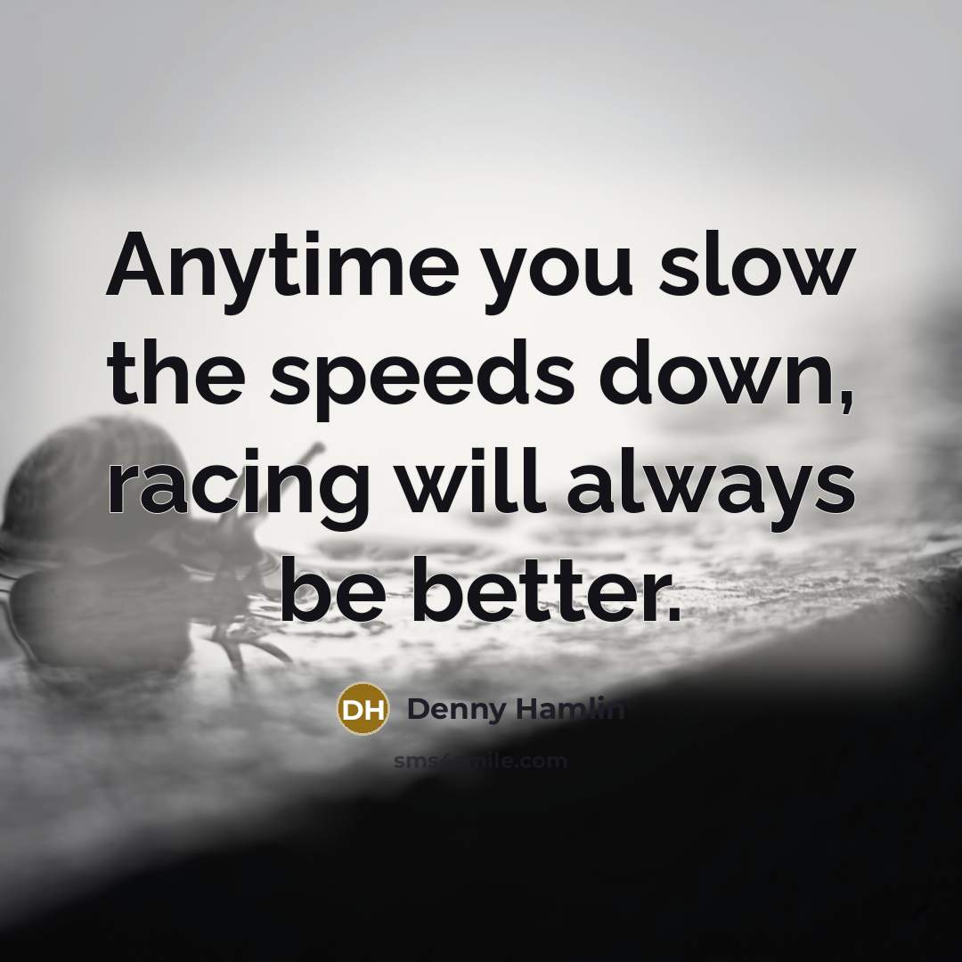 “Anytime you slow the speeds down, racing will always be…” quote by Denny Hamlin