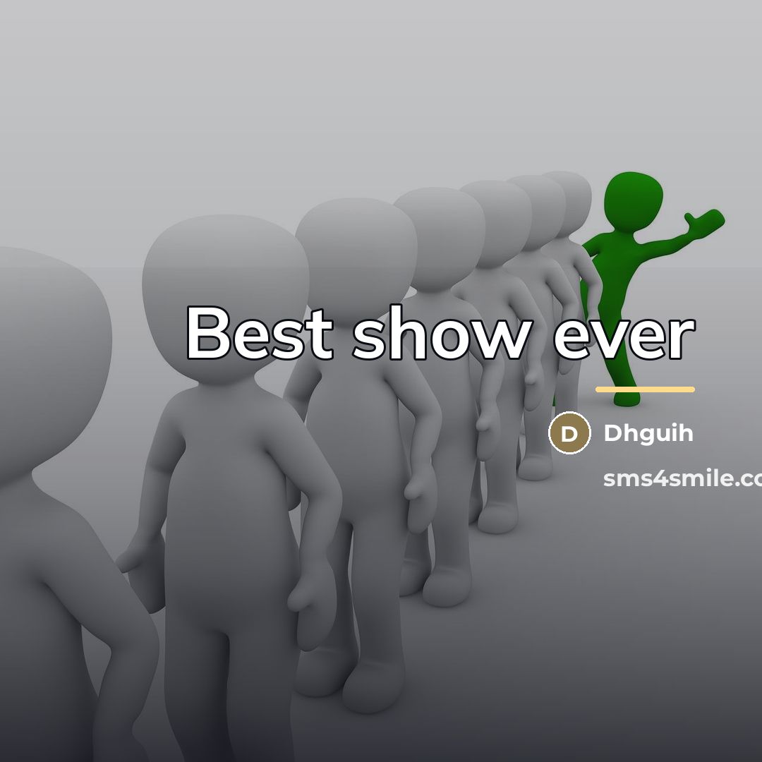 “Best show ever…” quote by Dhguih