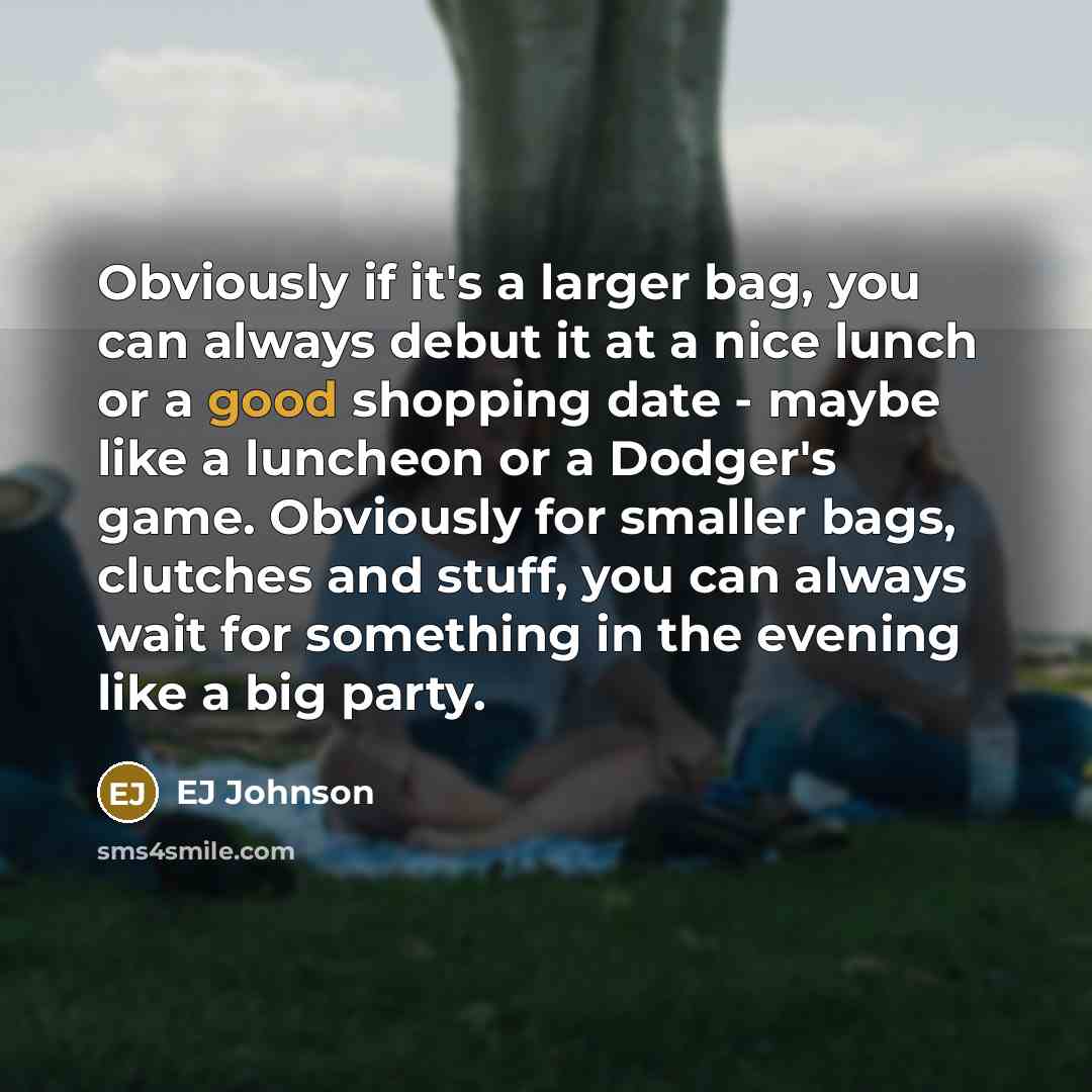 “Obviously if it's a larger bag, you can always debut…” quote by EJ Johnson