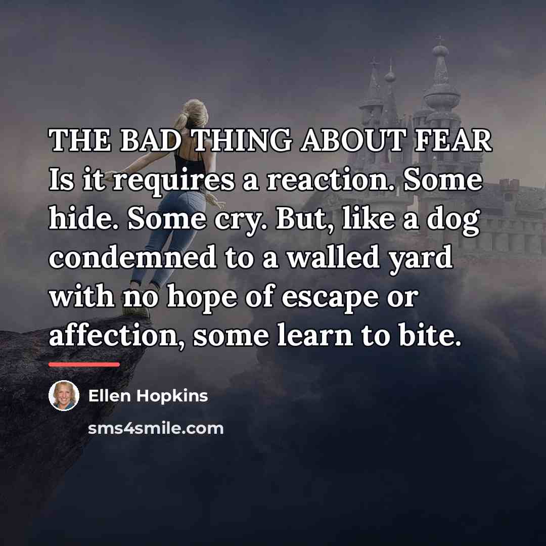“THE BAD THING ABOUT FEAR Is it requires a reaction.…” quote by Ellen Hopkins