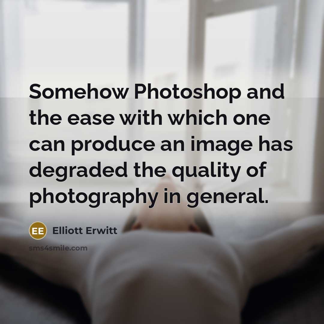“Somehow Photoshop and the ease with which one can produce…” quote by Elliott Erwitt