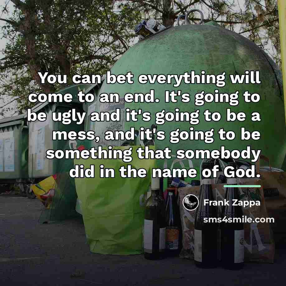 “You can bet everything will come to an end. It's…” quote by Frank Zappa