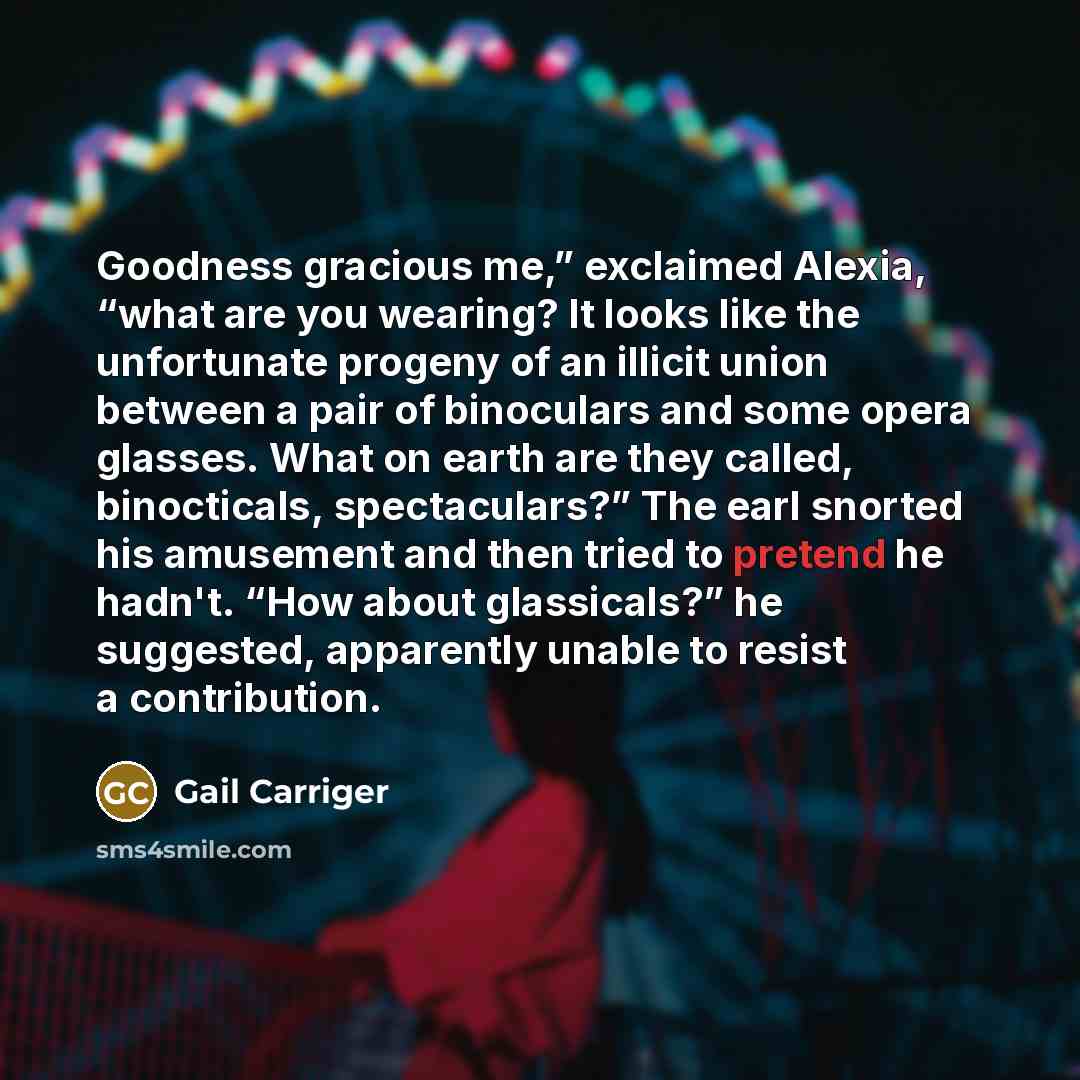 “Goodness gracious me,” exclaimed Alexia, “what are you wearing? It…” quote by Gail Carriger