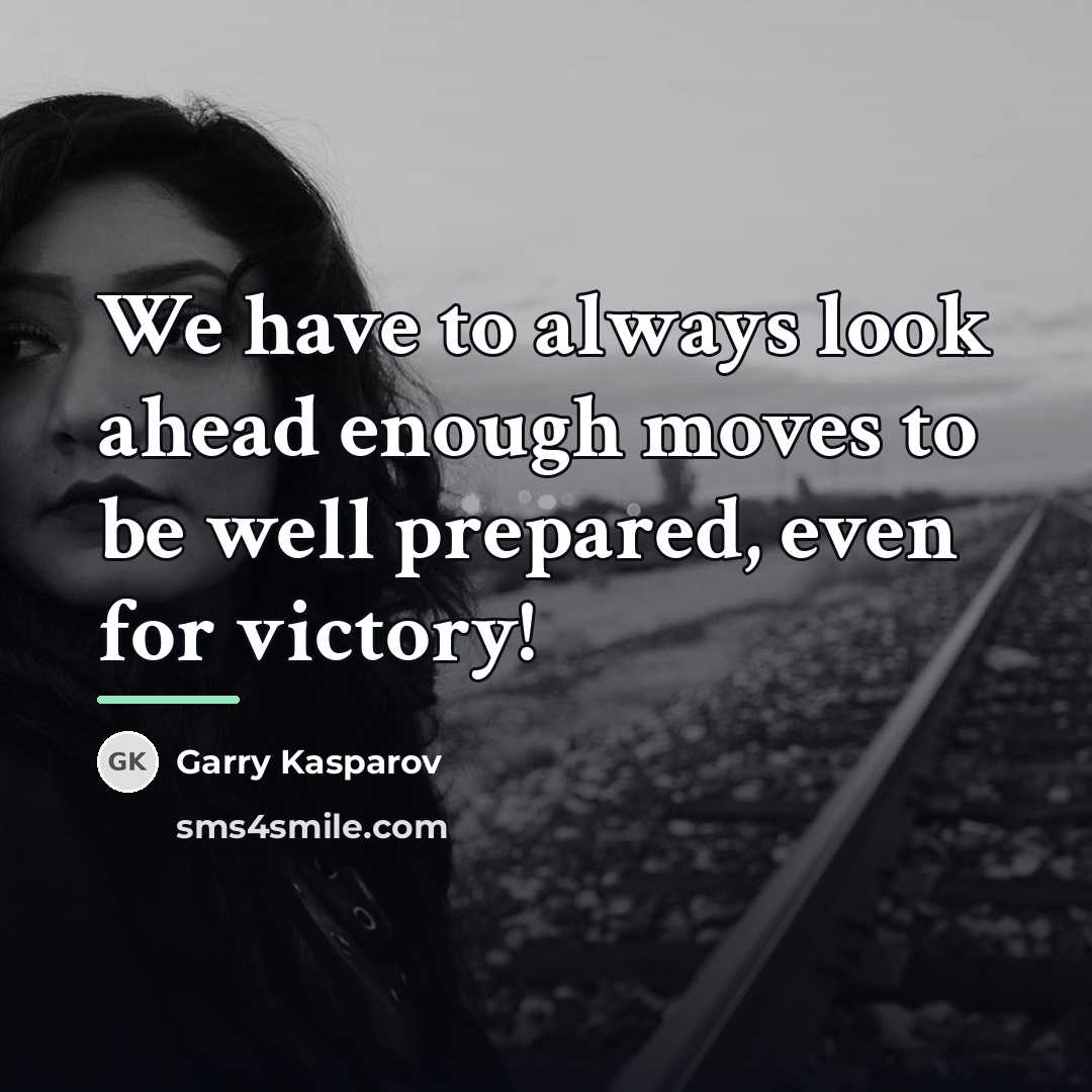 “We have to always look ahead enough moves to be…” quote by Garry Kasparov