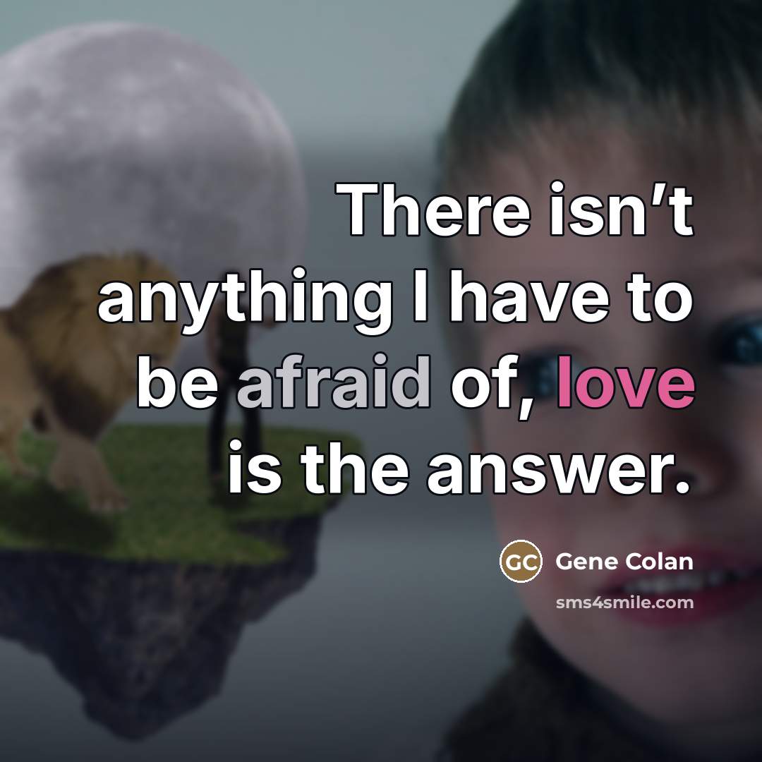“There isn’t anything I have to be afraid of, love is the answer.” quote by Gene Colan